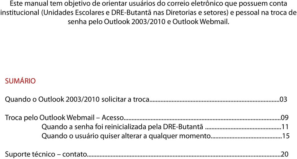 Webmail. SUMÁRIO Quando o Outlook 2003/2010 solicitar a troca...03 Troca pelo Outlook Webmail Acesso.