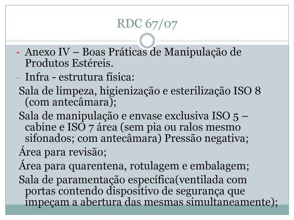 envase exclusiva ISO 5 cabine e ISO 7 área (sem pia ou ralos mesmo sifonados; com antecâmara) Pressão negativa; Área para