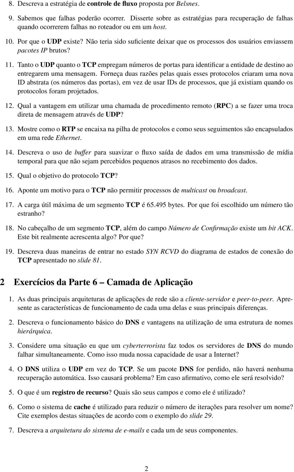 Não teria sido suficiente deixar que os processos dos usuários enviassem pacotes IP brutos? 11.