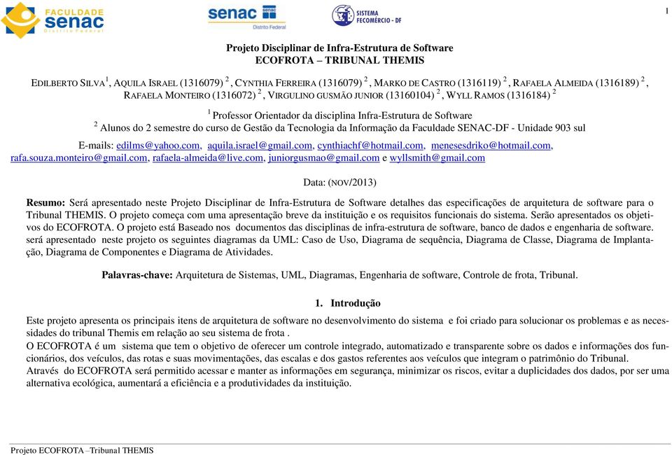 curso de Gestão da Tecnologia da Informação da Faculdade SENAC-DF - Unidade 903 sul E-mails: edilms@yahoo.com, aquila.israel@gmail.com, cynthiachf@hotmail.com, menesesdriko@hotmail.com, rafa.souza.