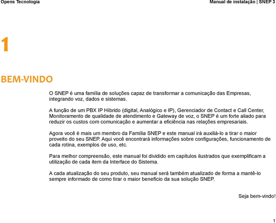 custos com comunicação e aumentar a eficiência nas relações empresariais. Agora você é mais um membro da Família SNEP e este manual irá auxiliá-lo a tirar o maior proveito do seu SNEP.