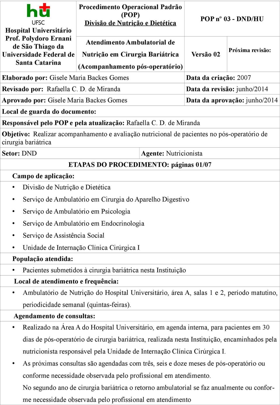 Bariátrica (Acompanhamento pós-operatório) POP nº 03 - DND/HU Versão 02 Próxima revisão: Elaborado por: Gisele Maria Backes Gomes Data da criação: 2007 Revisado por: Rafaella C. D. de Miranda Aprovado por: Gisele Maria Backes Gomes Local de guarda do documento: Responsável pelo POP e pela atualização: Rafaella C.