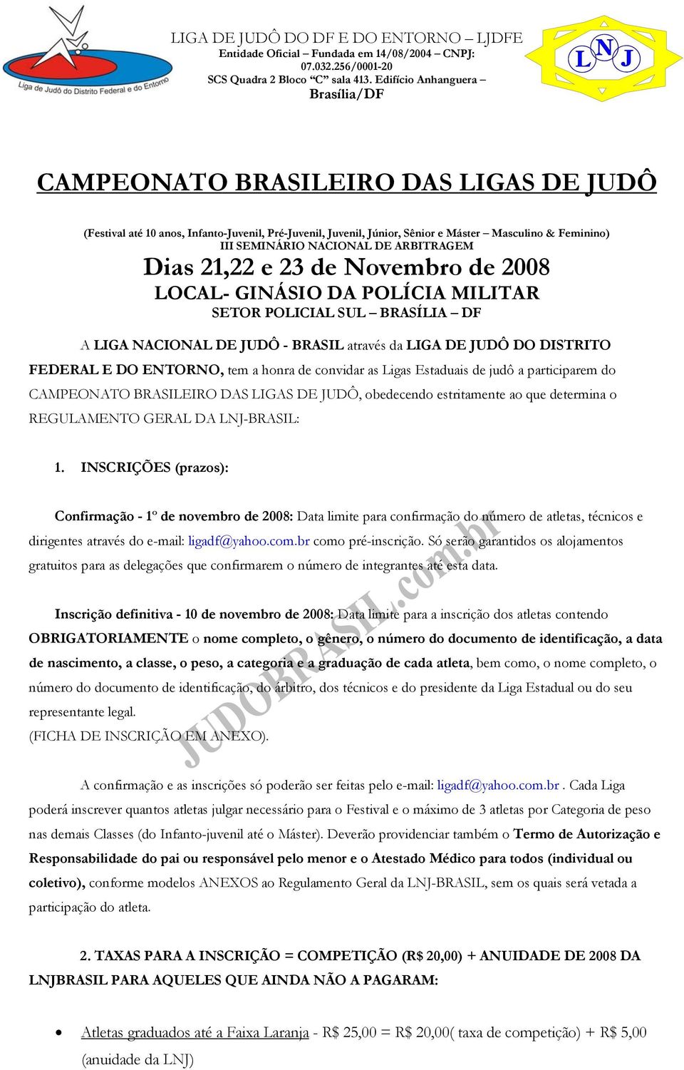 convidar as Ligas Estaduais de judô a participarem do CAMPEONATO BRASILEIRO DAS LIGAS DE JUDÔ, obedecendo estritamente ao que determina o REGULAMENTO GERAL DA LNJ-BRASIL: 1.