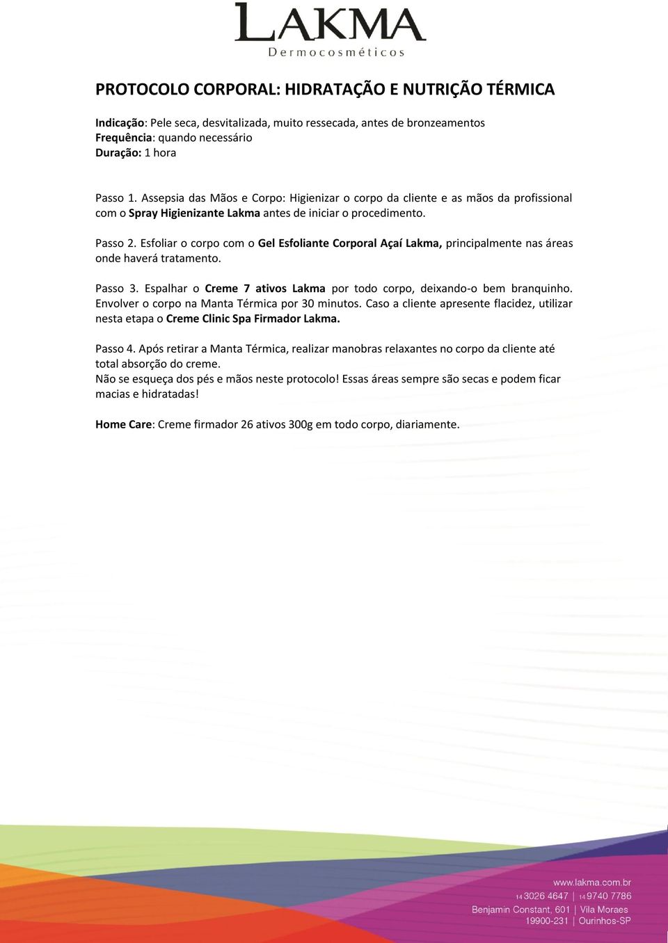 Espalhar o Creme 7 ativos Lakma por todo corpo, deixando-o bem branquinho. Envolver o corpo na Manta Térmica por 30 minutos.