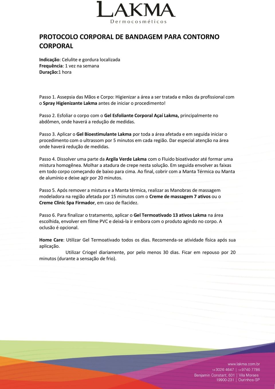 Esfoliar o corpo com o Gel Esfoliante Corporal Açaí Lakma, principalmente no abdômen, onde haverá a redução de medidas. Passo 3.