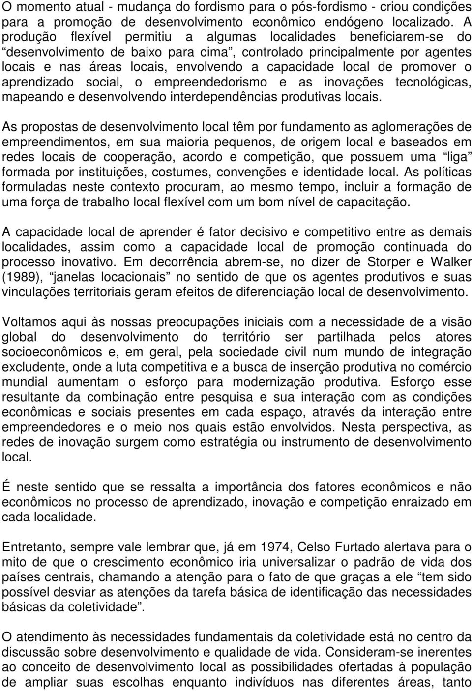 local de promover o aprendizado social, o empreendedorismo e as inovações tecnológicas, mapeando e desenvolvendo interdependências produtivas locais.