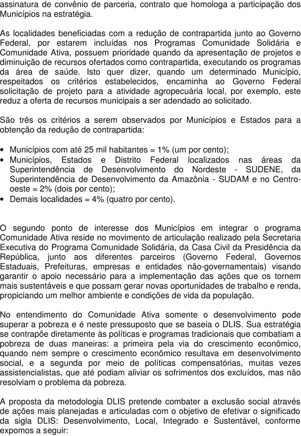 apresentação de projetos e diminuição de recursos ofertados como contrapartida, executando os programas da área de saúde.