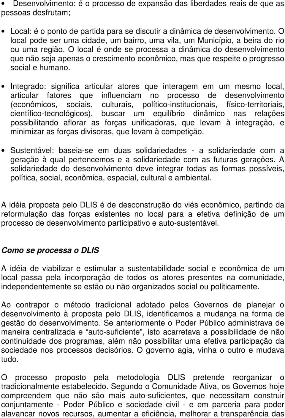 O local é onde se processa a dinâmica do desenvolvimento que não seja apenas o crescimento econômico, mas que respeite o progresso social e humano.