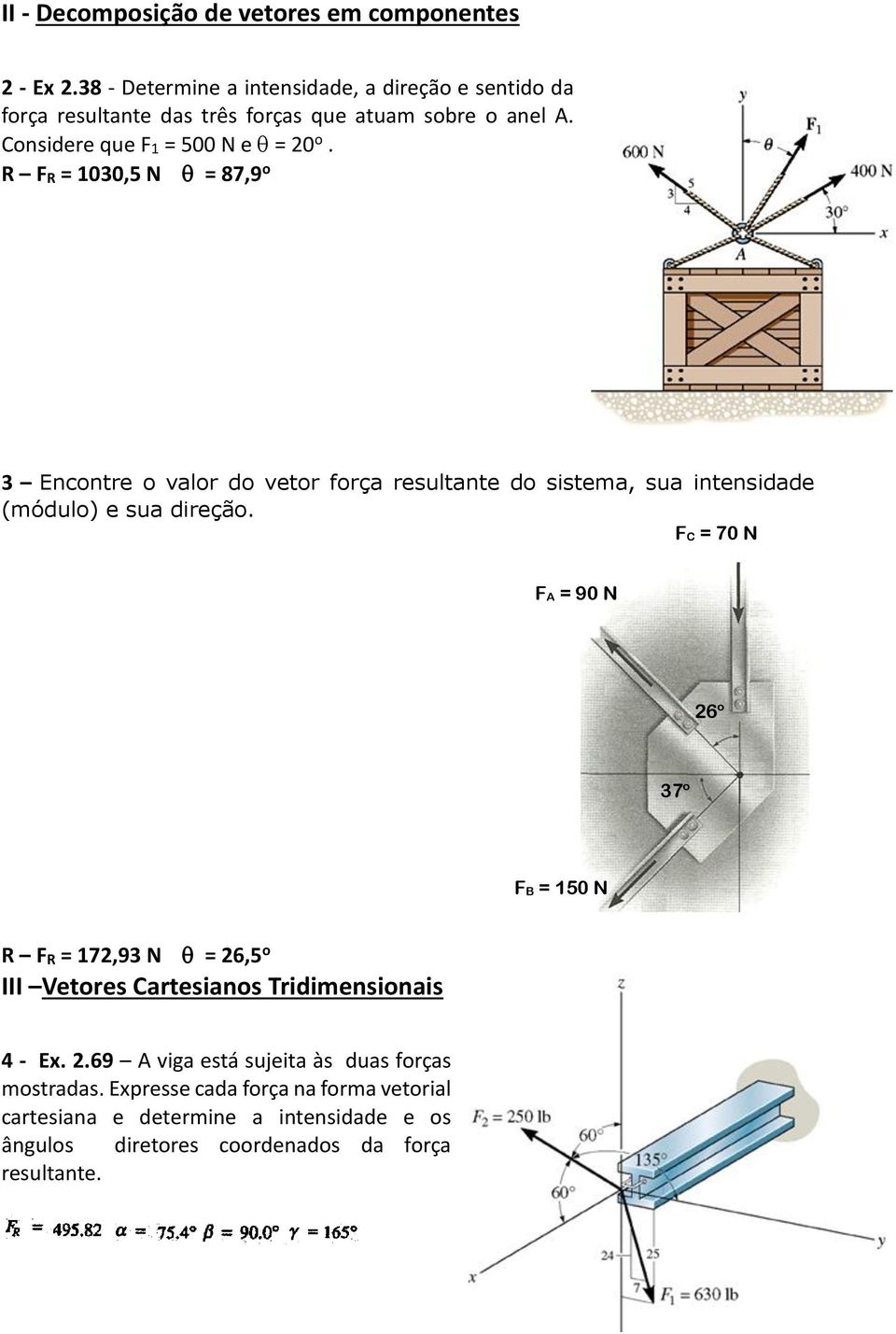 R FR = 1030,5 N = 87,9 o 3 Encontre o valor do vetor força resultante do sistema, sua intensidade (módulo) e sua direção.