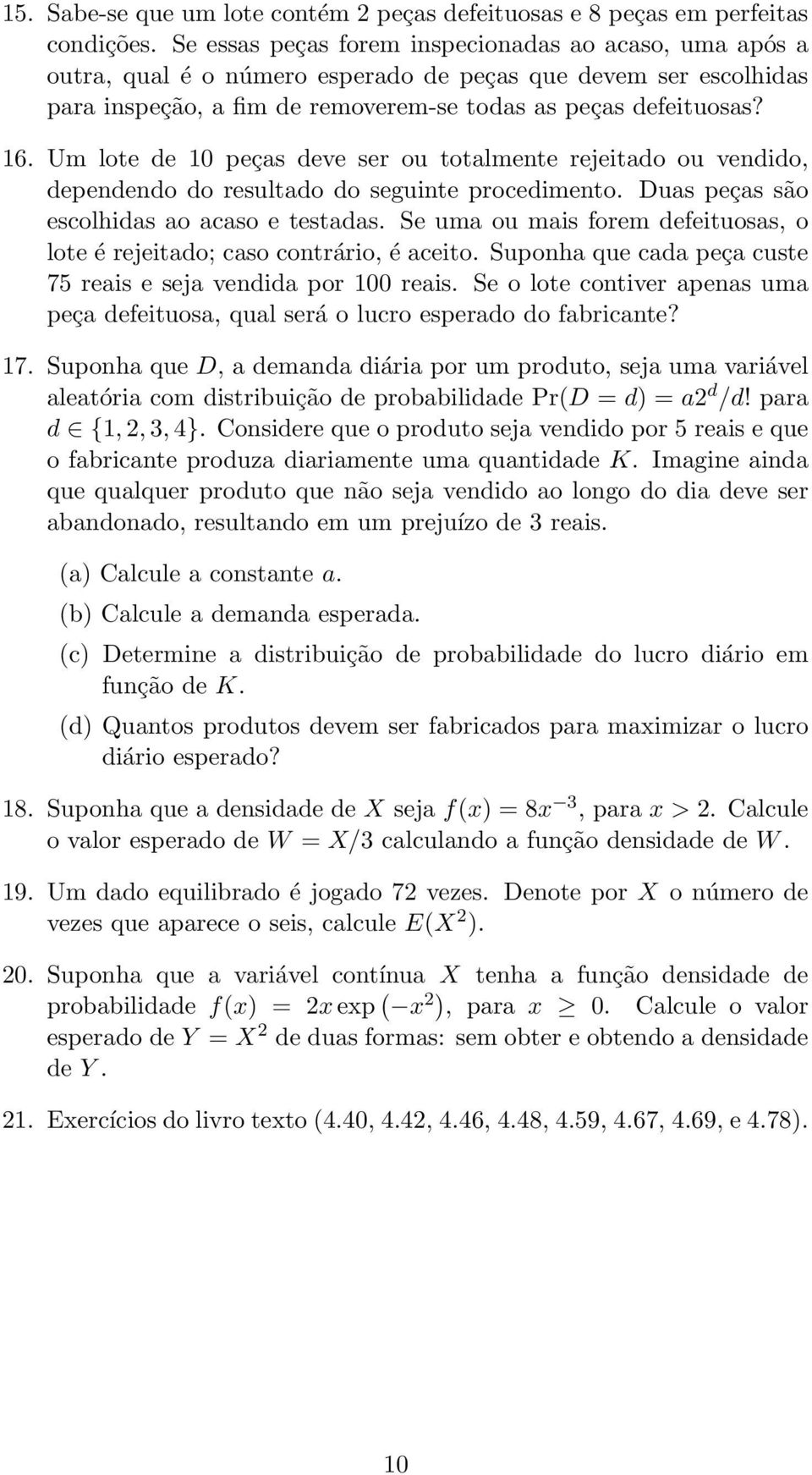 Um lote de 10 peças deve ser ou totalmente rejeitado ou vendido, dependendo do resultado do seguinte procedimento. Duas peças são escolhidas ao acaso e testadas.