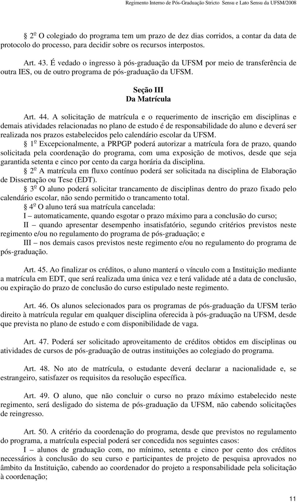 A solicitação de matrícula e o requerimento de inscrição em disciplinas e demais atividades relacionadas no plano de estudo é de responsabilidade do aluno e deverá ser realizada nos prazos