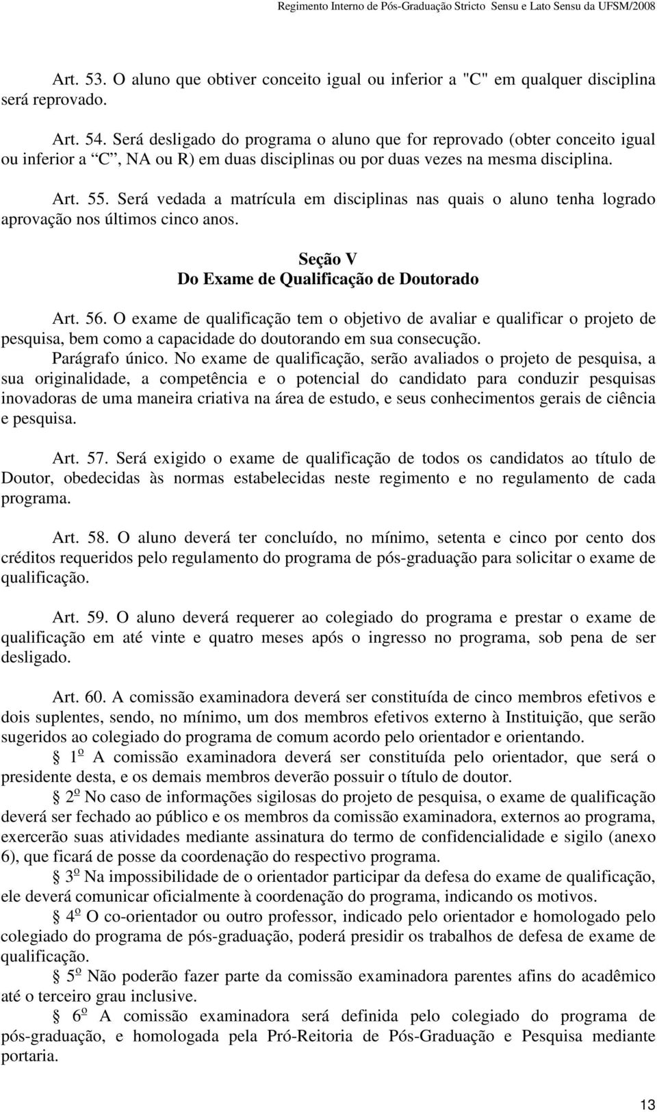 Será vedada a matrícula em disciplinas nas quais o aluno tenha logrado aprovação nos últimos cinco anos. Seção V Do Exame de Qualificação de Doutorado Art. 56.