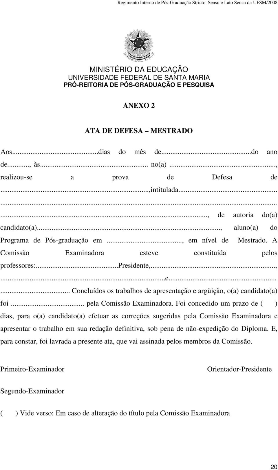 A Comissão Examinadora esteve constituída pelos professores:...presidente,...,...e...... Concluídos os trabalhos de apresentação e argüição, o(a) candidato(a) foi... pela Comissão Examinadora.