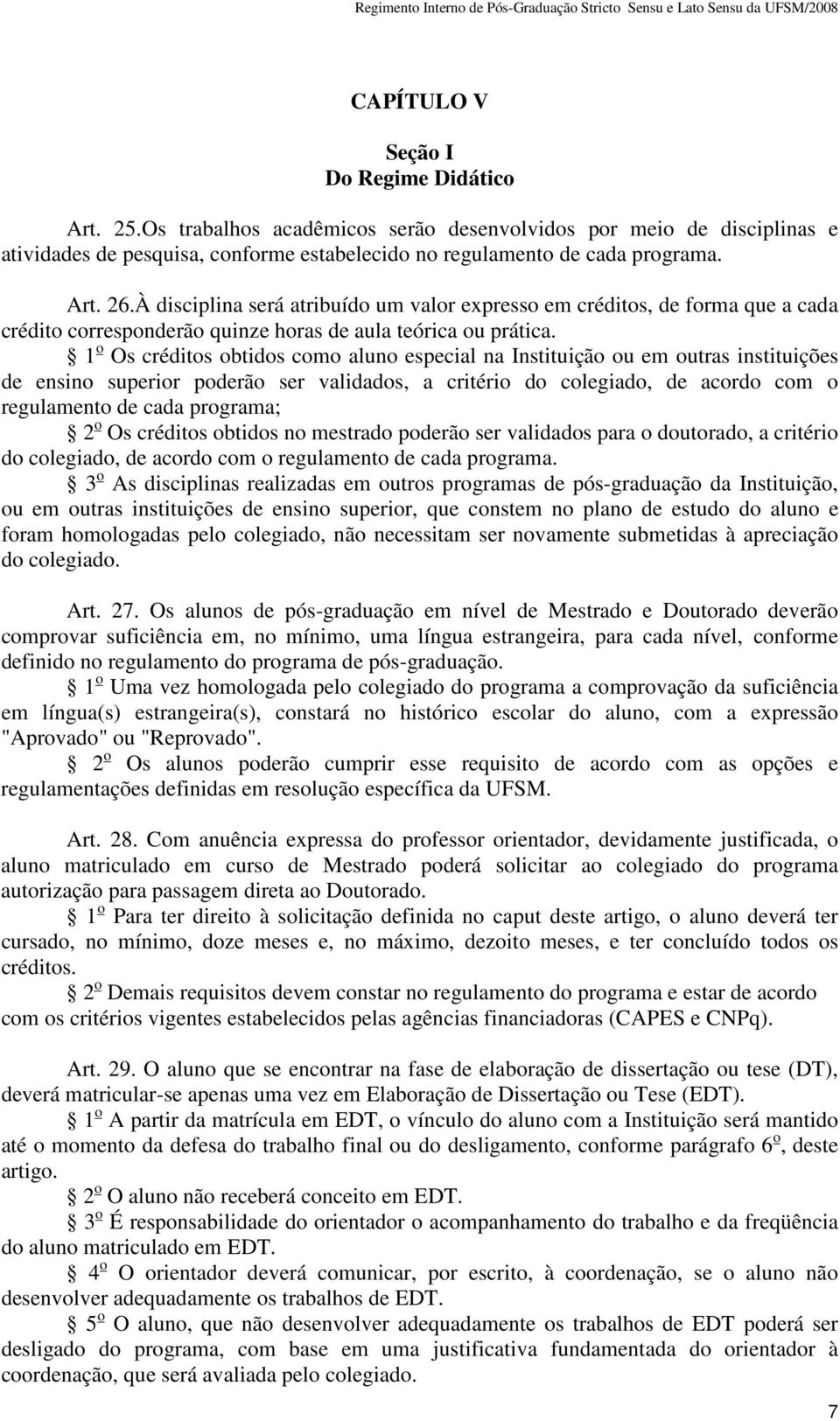 1 o Os créditos obtidos como aluno especial na Instituição ou em outras instituições de ensino superior poderão ser validados, a critério do colegiado, de acordo com o regulamento de cada programa; 2