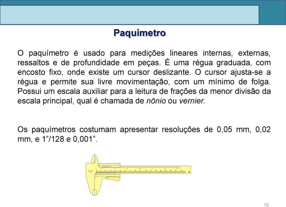 O cursor ajusta-se a régua e permite sua livre movimentação, com um mínimo de folga.