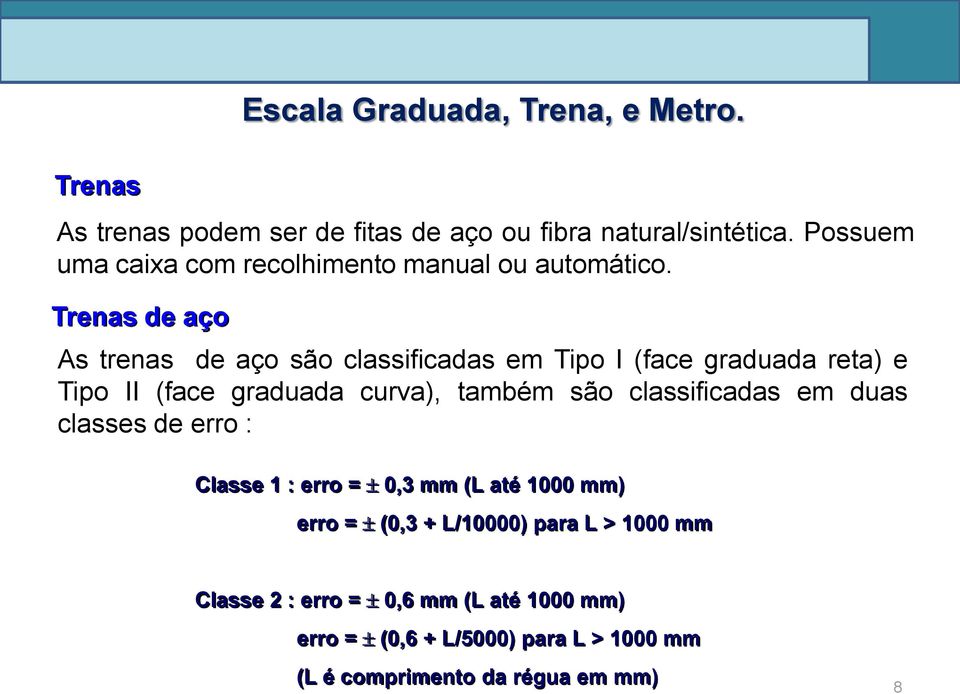 As trenas de aço são classificadas em Tipo I (face graduada reta) e Tipo II (face graduada curva), também são classificadas em duas