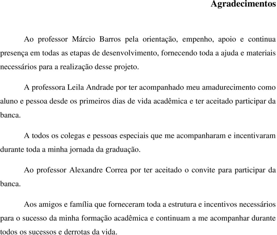 A todos os colegas e pessoas especiais que me acompanharam e incentivaram durante toda a minha jornada da graduação. banca.