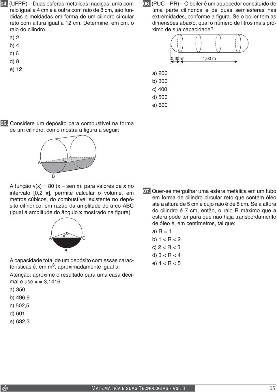 Se o boiler tem as dimensões abaixo, qual o número de litros mais próximo de sua capacidade? a) 200 b) 00 c) 400 d) 500 e) 600 0,0 m 1,00 m 05.