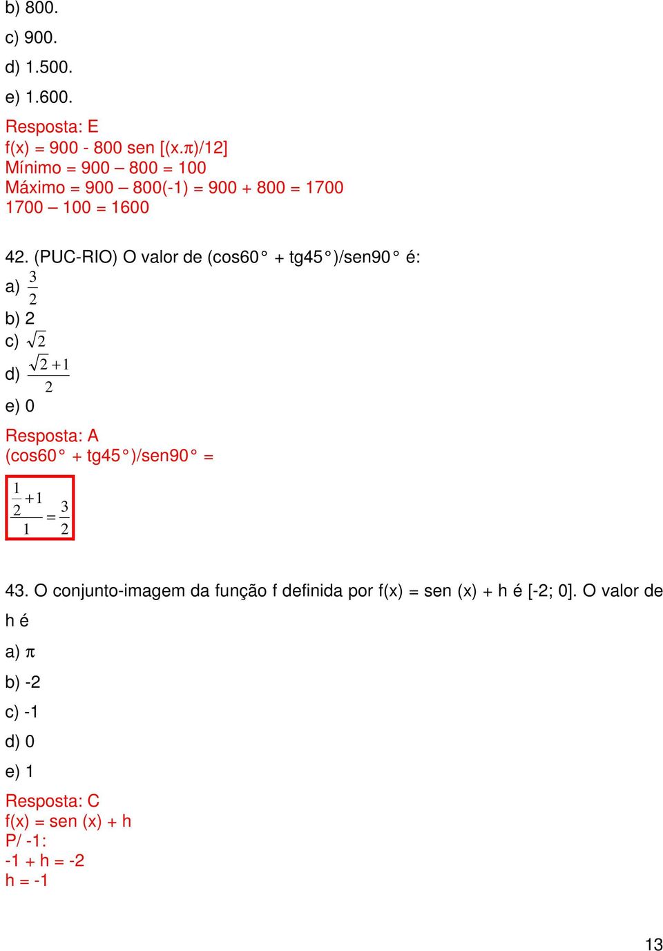 (PUC-RIO) O valor de (cos60 + tg45 )/sen90 é: a) b) c) d) e) 0 +1 Resposta: A (cos60 + tg45 )/sen90 1 +