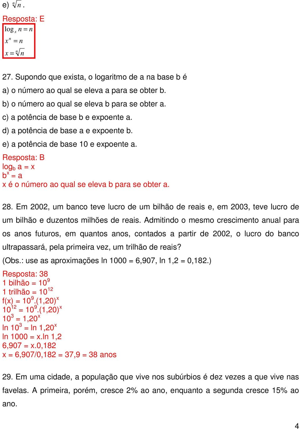 Em 00, um banco teve lucro de um bilhão de reais e, em 00, teve lucro de um bilhão e duzentos milhões de reais.