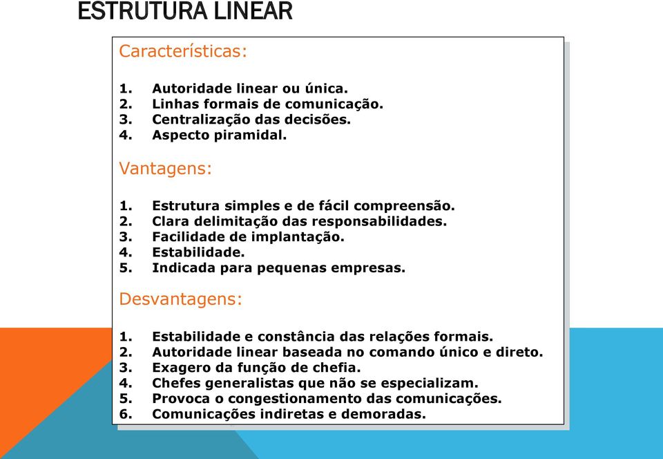 Indicada para pequenas empresas. Desvantagens: 1. Estabilidade e constância das relações formais. 2. Autoridade linear baseada no comando único e direto. 3.