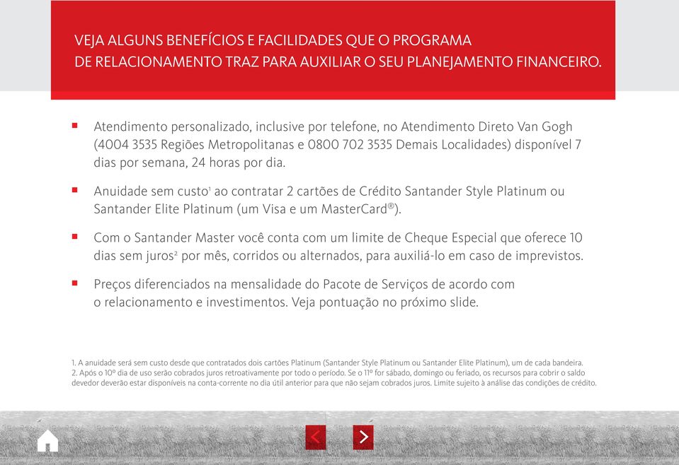 Anuidade sem custo 1 ao contratar 2 cartões de Crédito Santander Style Platinum ou Santander Elite Platinum (um Visa e um MasterCard ).