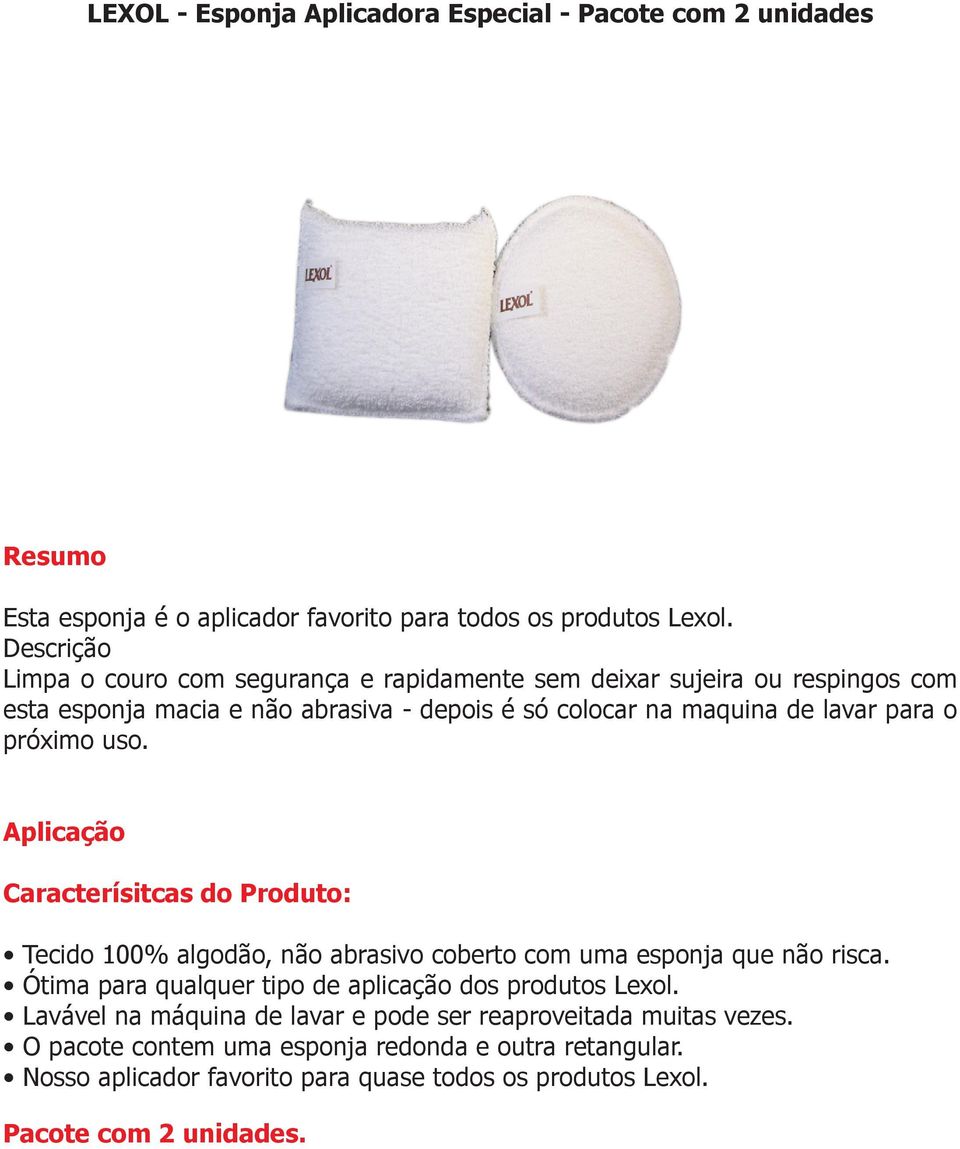 uso. Aplicação Caracterísitcas do Produto: Tecido 100% algodão, não abrasivo coberto com uma esponja que não risca.