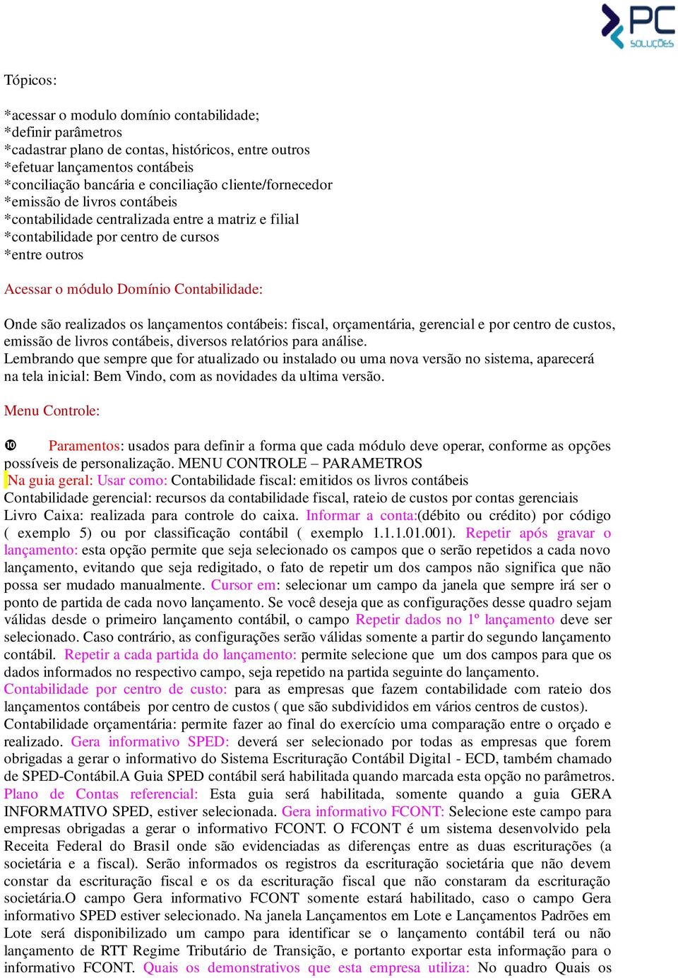 realizados os lançamentos contábeis: fiscal, orçamentária, gerencial e por centro de custos, emissão de livros contábeis, diversos relatórios para análise.