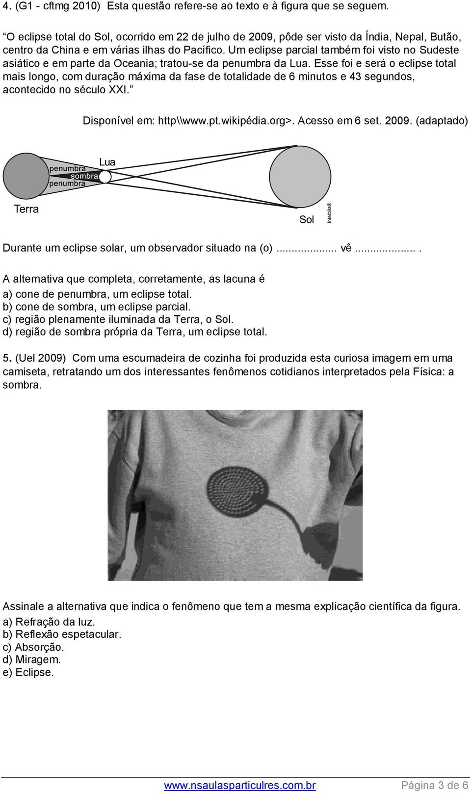 Um eclipse parcial também foi visto no Sudeste asiático e em parte da Oceania; tratou-se da penumbra da Lua.