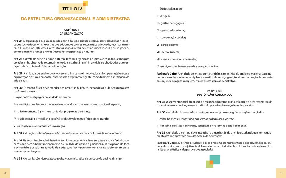 diferentes faixas etárias, etapas, níveis de ensino, modalidades e curso, podendo funcionar nos turnos diurnos (matutino e vespertino) e noturno. Art.