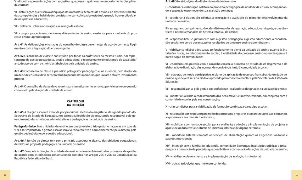 propor procedimentos e formas diferenciadas de ensino e estudos para a melhoria do processo ensino-aprendizagem. Art.