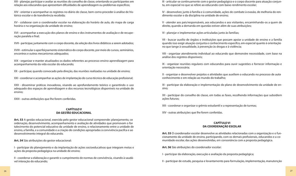 de aula, do mapa de carga horária e na organização da unidade de ensino; XVI - acompanhar a execução dos planos de ensino e dos instrumentos de avaliação e de recupe - ração paralela e fnal; XVII -