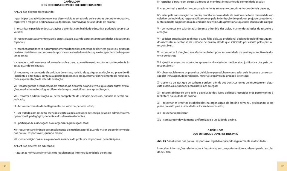 assessoramento e apoio especializado, quando apresentar necessidades educacionais especiais; IV - receber atendimento e acompanhamento domiciliar, em casos de doenças graves ou gestação de risco,