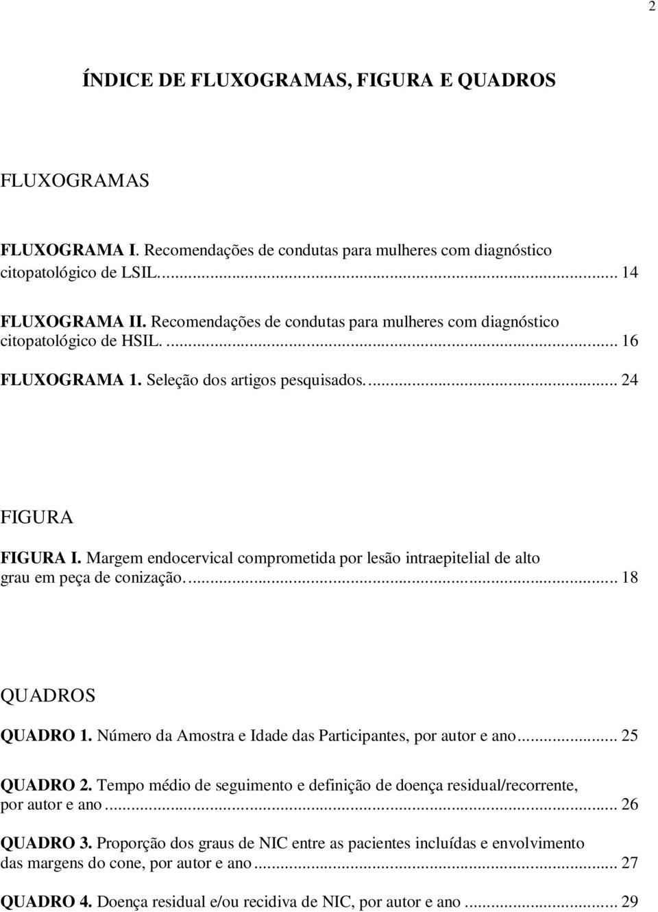 Margem endocervical comprometida por lesão intraepitelial de alto grau em peça de conização.... 18 QUADROS QUADRO 1. Número da Amostra e Idade das Participantes, por autor e ano... 25 QUADRO 2.