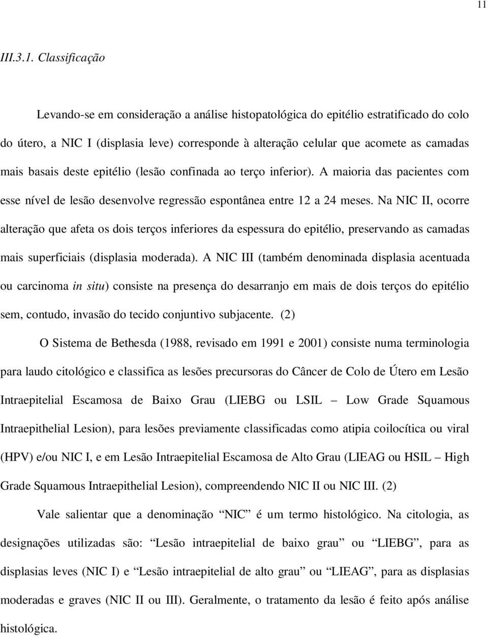 Na NIC II, ocorre alteração que afeta os dois terços inferiores da espessura do epitélio, preservando as camadas mais superficiais (displasia moderada).