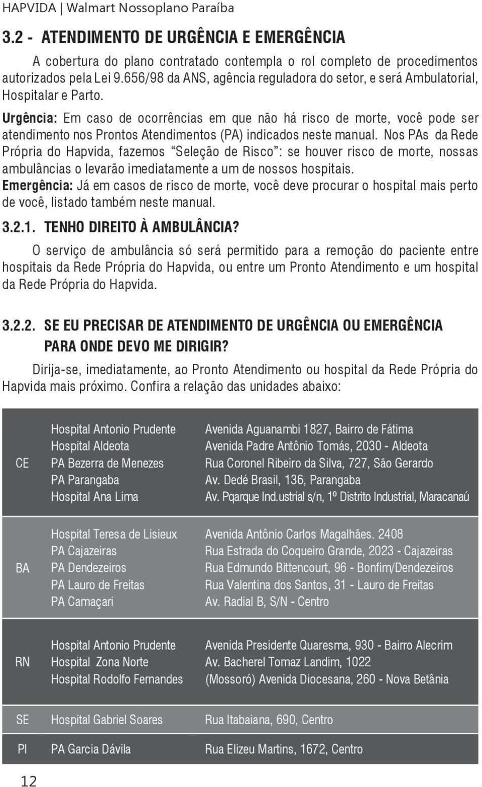 Urgência: Em caso de ocorrências em que não há risco de morte, você pode ser atendimento nos Prontos Atendimentos (PA) indicados neste manual.