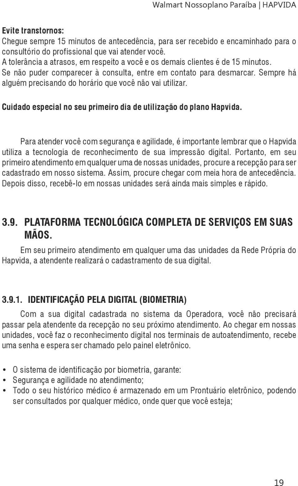 Sempre há alguém precisando do horário que você não vai utilizar. Cuidado especial no seu primeiro dia de utilização do plano Hapvida.