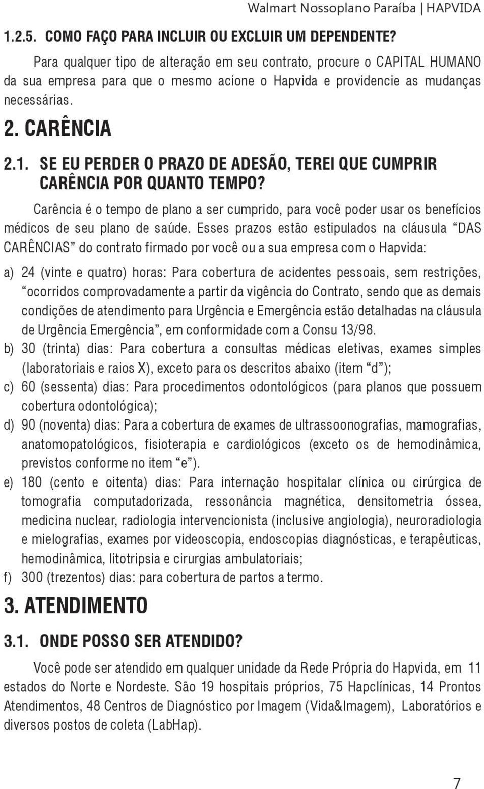 Se eu perder o prazo de adesão, terei que cumprir carência por quanto tempo? Carência é o tempo de plano a ser cumprido, para você poder usar os benefícios médicos de seu plano de saúde.