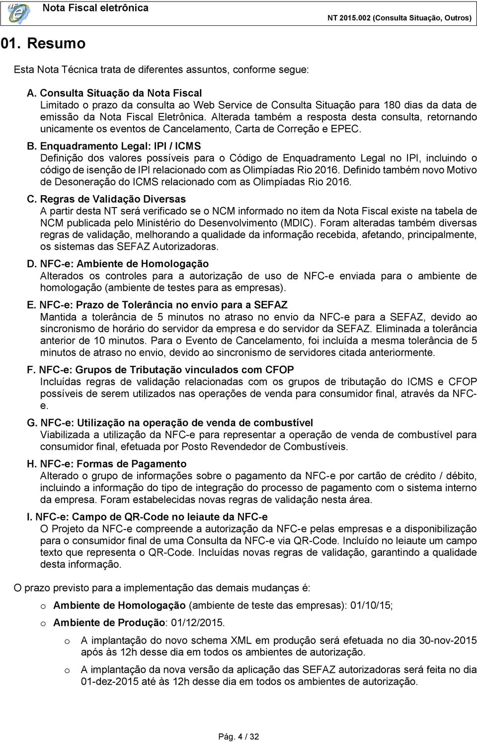 Alterada também a resposta desta consulta, retornando unicamente os eventos de Cancelamento, Carta de Correção e EPEC. B.