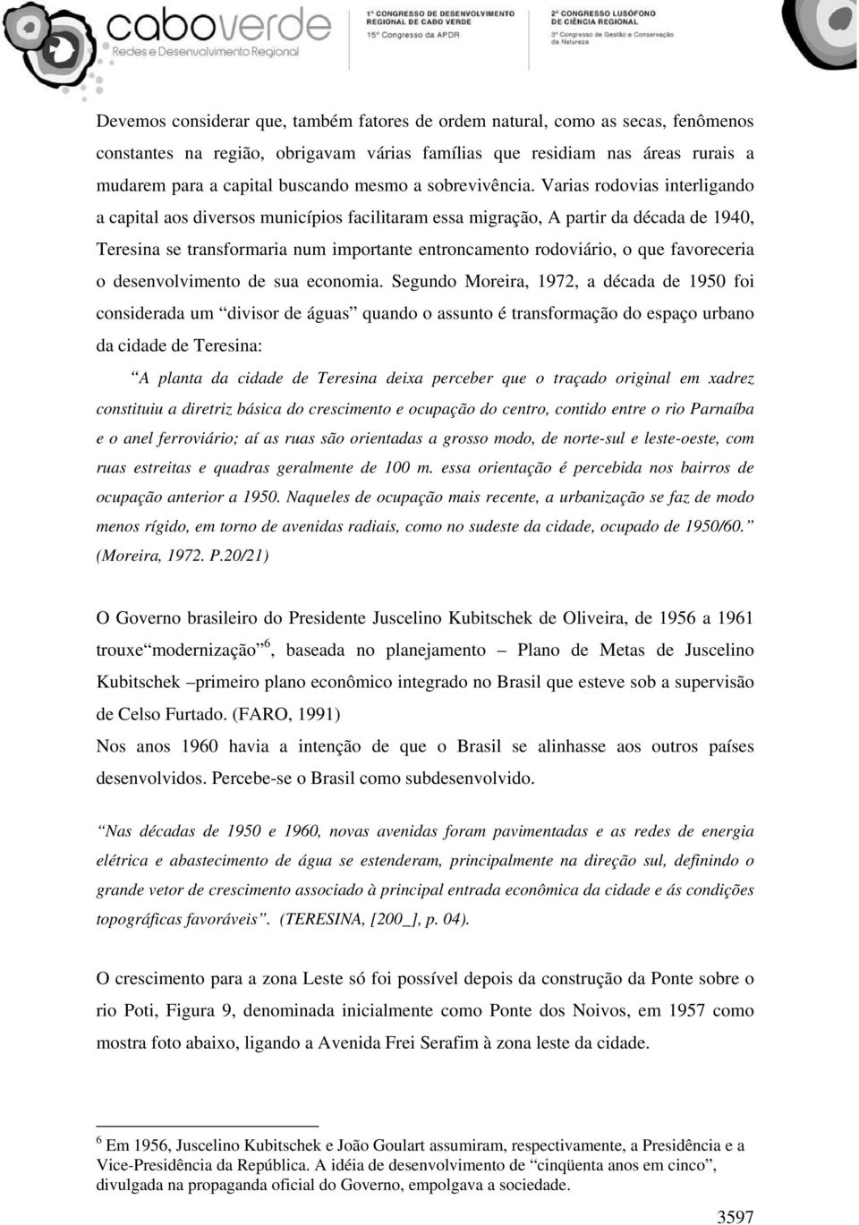 Varias rodovias interligando a capital aos diversos municípios facilitaram essa migração, A partir da década de 1940, Teresina se transformaria num importante entroncamento rodoviário, o que