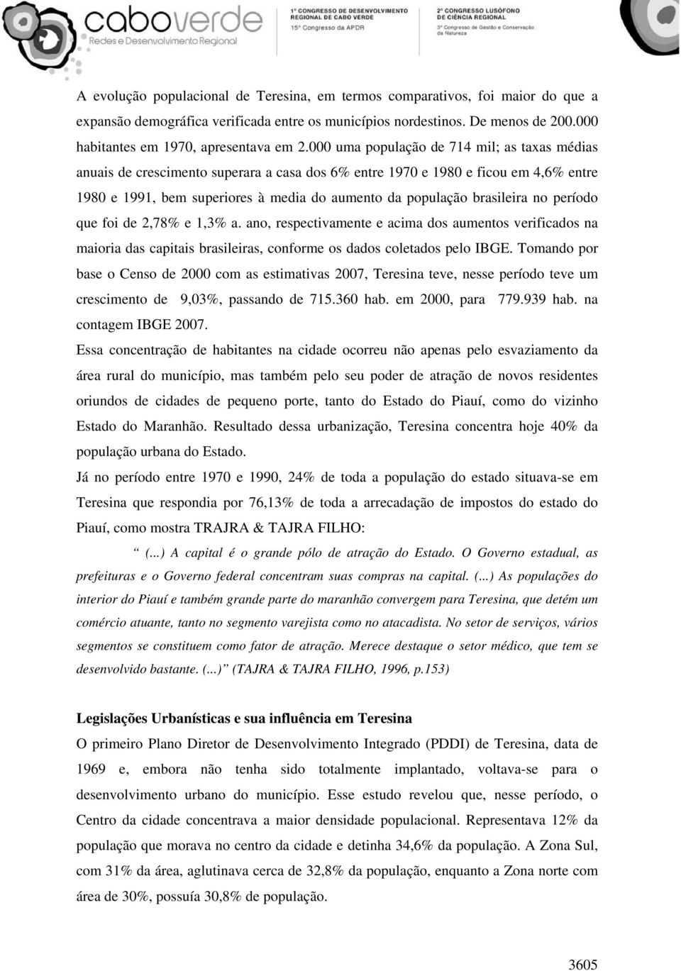 000 uma população de 714 mil; as taxas médias anuais de crescimento superara a casa dos 6% entre 1970 e 1980 e ficou em 4,6% entre 1980 e 1991, bem superiores à media do aumento da população