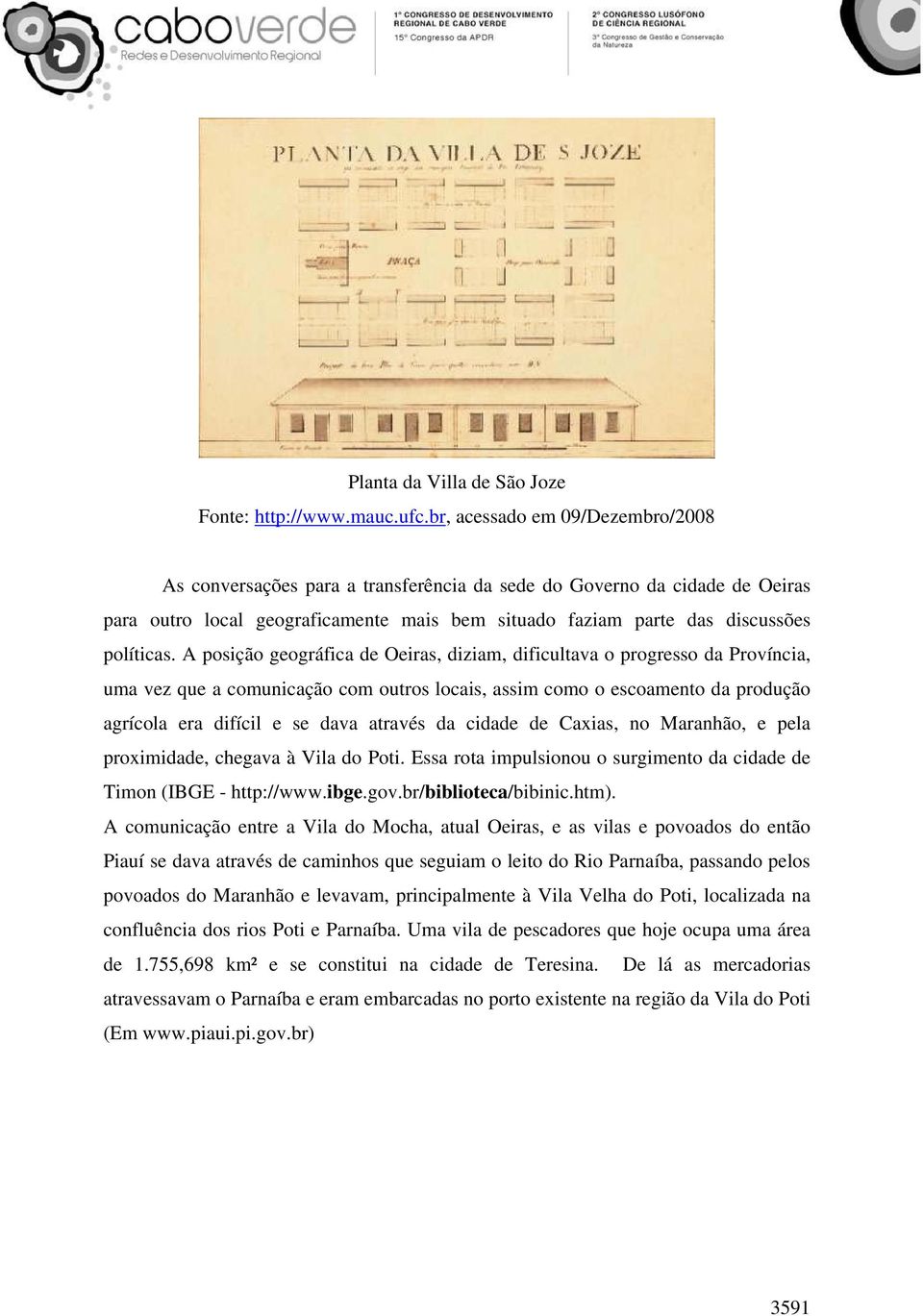 A posição geográfica de Oeiras, diziam, dificultava o progresso da Província, uma vez que a comunicação com outros locais, assim como o escoamento da produção agrícola era difícil e se dava através