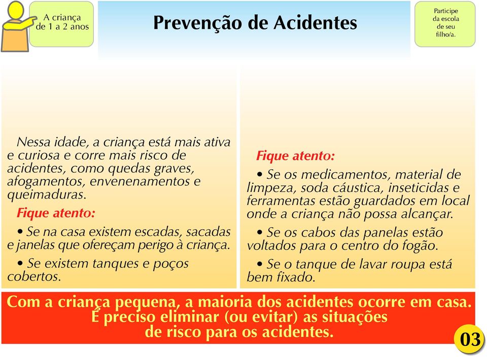 Fique atento: Se na casa existem escadas, sacadas e janelas que ofereçam perigo à criança. Se existem tanques e poços cobertos.