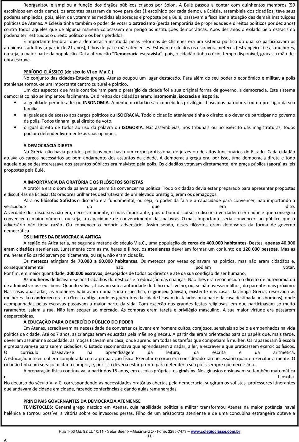 ampliados, pois, além de votarem as medidas elaboradas e proposta pela Bulé, passavam a fiscalizar a atuação das demais instituições políticas de tenas.