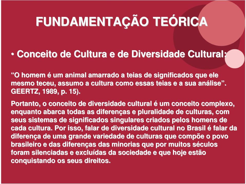 Portanto, o conceito de diversidade cultural é um conceito complexo, enquanto abarca todas as diferenças e pluralidade de culturas, com seus sistemas de significados singulares