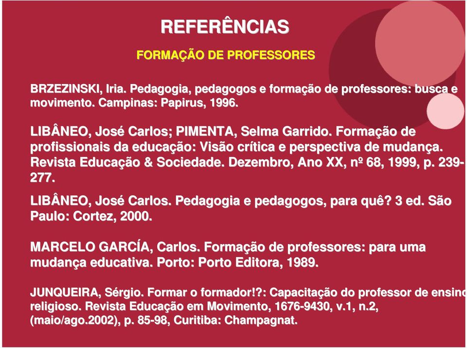 Dezembro, Ano XX, nº n 68, 1999, p. 239-277. LIBÂNEO, José Carlos. Pedagogia e pedagogos, para quê? 3 ed. São Paulo: Cortez, 2000. MARCELO GARCÍA, A, Carlos.