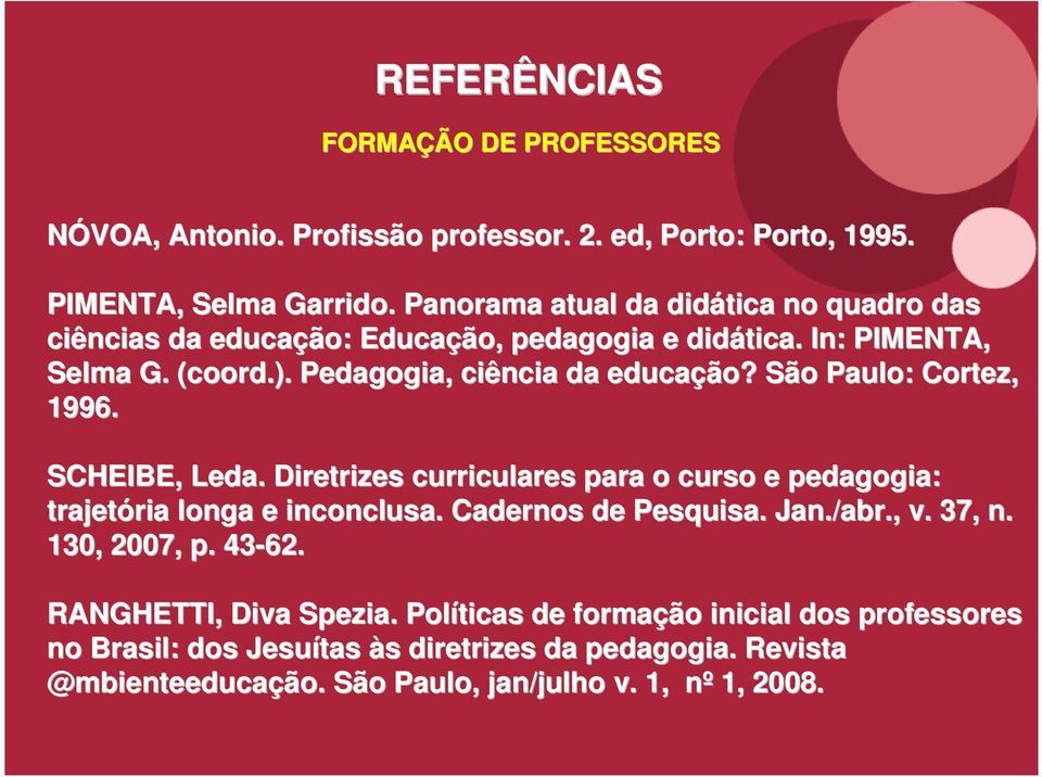 São Paulo: Cortez, 1996. SCHEIBE, Leda. Diretrizes curriculares para o curso e pedagogia: trajetória ria longa e inconclusa. Cadernos de Pesquisa. Jan./abr., v.