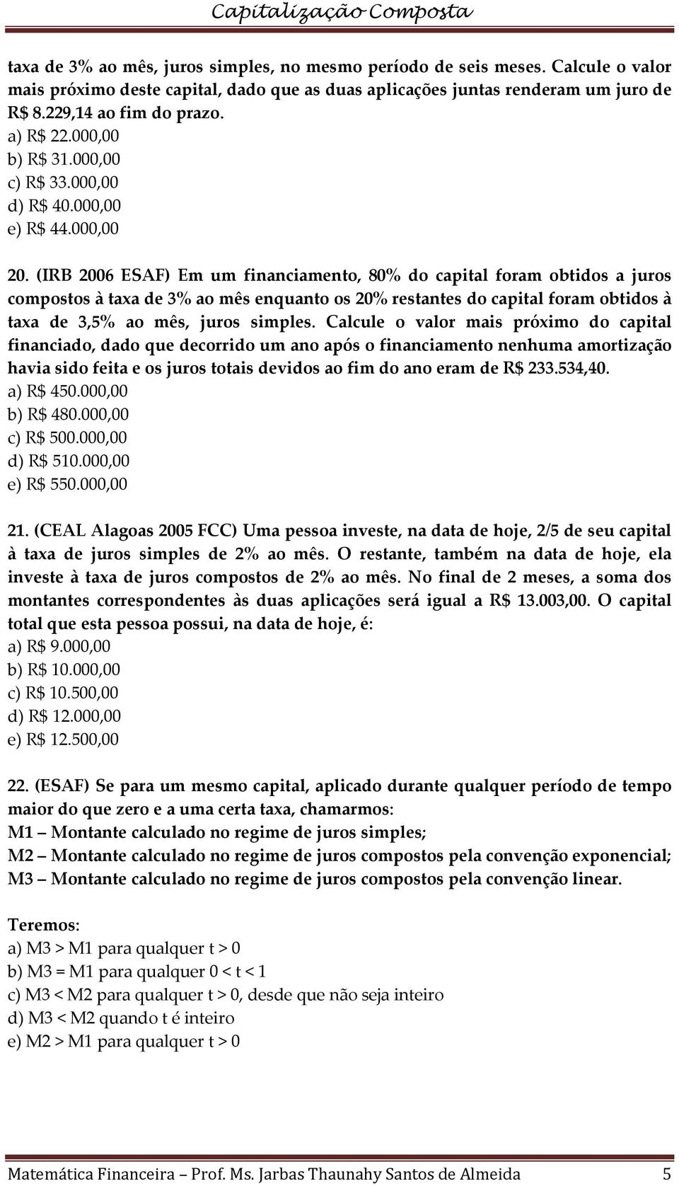 (IRB 2006 ESAF) Em um financiamento, 80% do capital foram obtidos a juros compostos à taxa de 3% ao mês enquanto os 20% restantes do capital foram obtidos à taxa de 3,5% ao mês, juros simples.