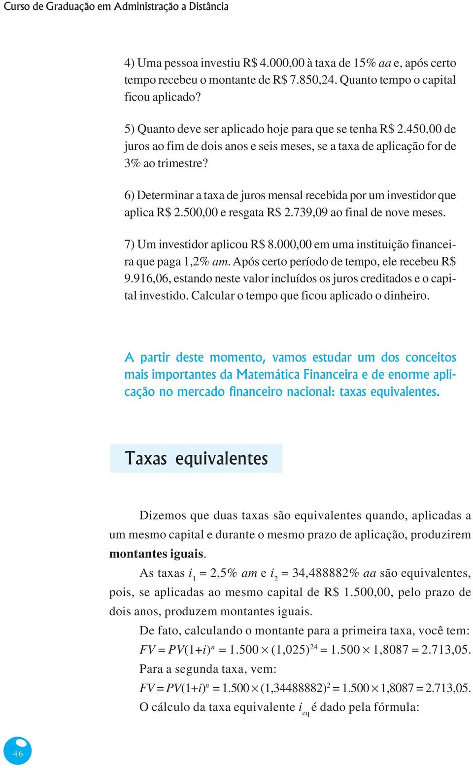 6) Determinar a taxa de juros mensal recebida por um investidor que aplica R$ 2500,00 e resgata R$ 2739,09 ao final de nove meses 7) Um investidor aplicou R$ 8000,00 em uma instituição financeira que