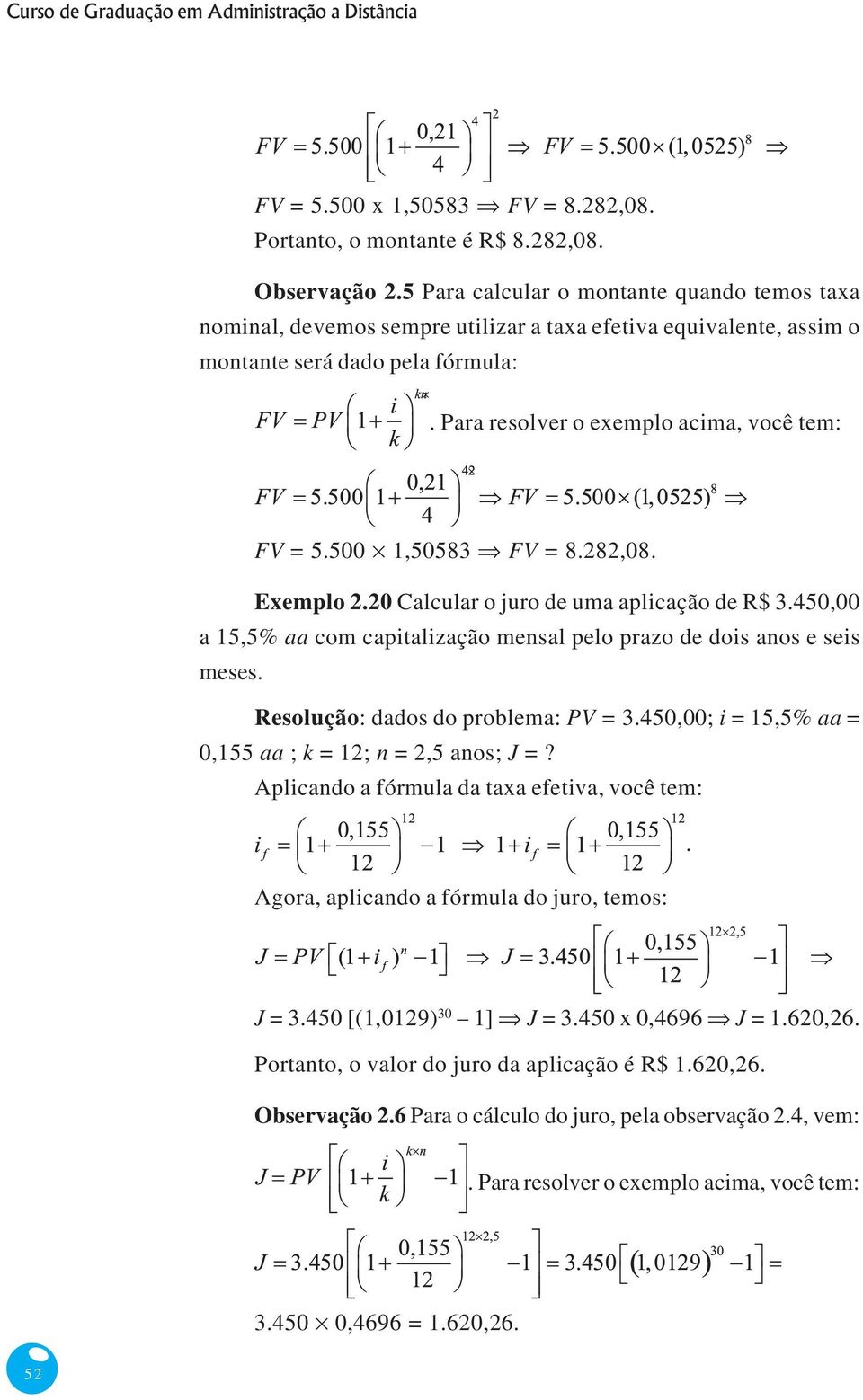 R$ 3450,00 a 15,5% aa com capitalização mensal pelo prazo de dois anos e seis meses Resolução: dados do problema: PV = 3450,00; i = 15,5% aa = 0,155 aa ; k = 12; n = 2,5 anos; J =?